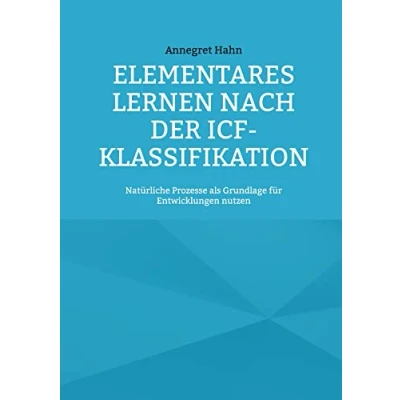 Abbildung von Elementares Lernen nach der ICF Klassifikation: Natürliche Prozesse als Grundlage für Entwicklungen nutzen (Arbeiten mit Klassfikation)