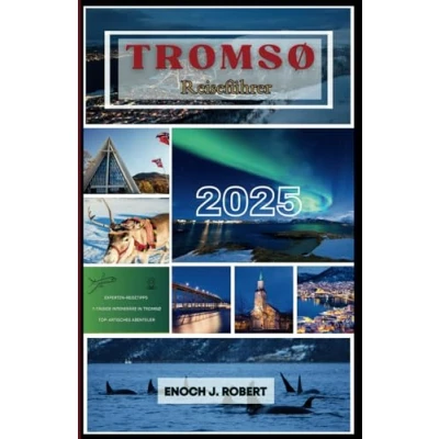 Abbildung von Tromsø Reiseführer 2025: ENTDECKEN SIE DIE ARKTISCHEN ABENTEUER, KULTUR UND NATURWUNDER DER NORDENSTADT NORWEGENS