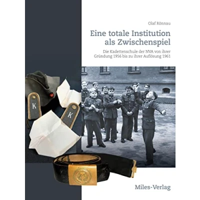Abbildung von Eine totale Institution als Zwischenspiel: Die Kadettenschule der NVA von ihrer Gründung 1956 bis zu Auflösung 1961