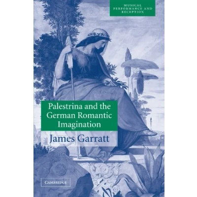 Abbildung von Palestrina and the German Romantic Imagination: Interpreting Historicism in Nineteenth Century Music (Musical Performance Reception)