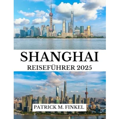 Abbildung von Shanghai Reiseführer 2025: Entdecken Sie Chinas Stadt anhand berühmter Wahrzeichen, Kultur und versteckter Schätze