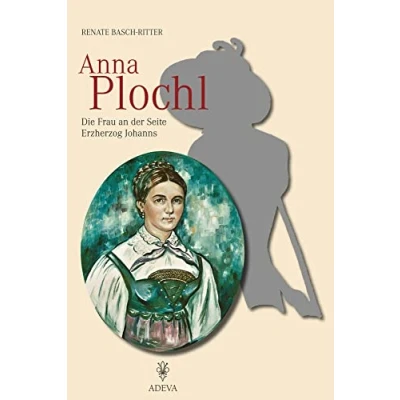 Abbildung von Anna Plochl: Die Frau an der Seite Erzherzog Johanns
