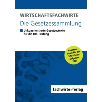 Abbildung von Wirtschaftsfachwirte die Gesetzessammlung: Unkommentierte Gesetzestexte für IHK Prüfung der Situationsaufgaben 2023