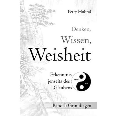 Abbildung von Denken, Wissen, Weisheit Erkenntnis jenseits des Glaubens: Band I: Grundlagen