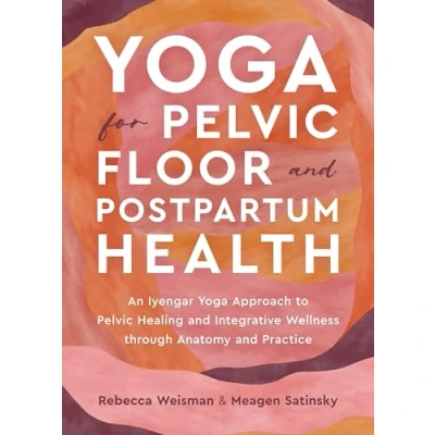Abbildung von Yoga for Pelvic Floor and Postpartum Health: An Iyengar Approach to Healing Integrative Wellness through Anatomy Practice