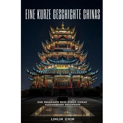 Abbildung von Eine Kurze Geschichte Chinas: Prägnante Reise Durch Chinas Faszinierende