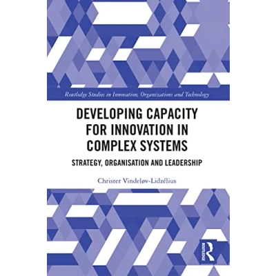 Abbildung von Developing Capacity for Innovation in Complex Systems: Strategy, Organisation and Leadership (Routledge Studies Innovation, Organizations Technology)