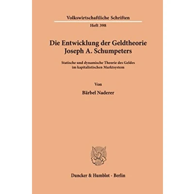 Abbildung von Die Entwicklung der Geldtheorie Joseph A. Schumpeters.: Statische und dynamische Theorie des Geldes im kapitalistischen Marktsystem. (Volkswirtschaftliche Schriften, Band 398)