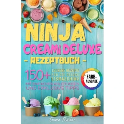Abbildung von NINJA Creami Deluxe REZEPTBUCH: Über 150 leckere Rezepte für die Eismaschine mit einfachen Anleitungen und exklusiven Tipps.