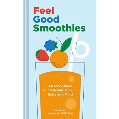 Abbildung von Feel Good Smoothies: 40 Smoothies to Power Your Body and Mind