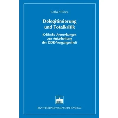 Abbildung von Delegitimierung und Totalkritik: Kritische Anmerkungen zur Aufarbeitung der DDR Vergangenheit