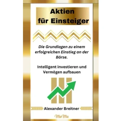 Abbildung von Aktien für Einsteiger: Die Grundlagen zu einem erfolgreichen Einstieg an der Börse. Intelligent investieren und Vermögen aufbauen