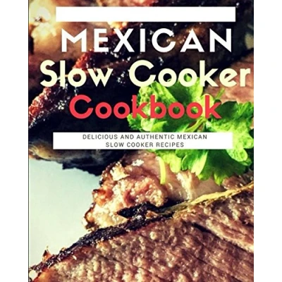 Abbildung von Mexican Slow Cooker Cookbook: Delicious And Authentic Recipes (Mexican Cooking, Band 1)