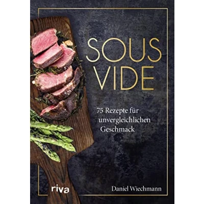 Abbildung von Sous vide: 75 Rezepte für unvergleichlichen Geschmack. Schonend Fleisch, Gemüse und Fisch auf den Punkt garen wie ein Profi mit dem Vakuumiergerät: Suppen, Eiergerichte, Obst, Desserts