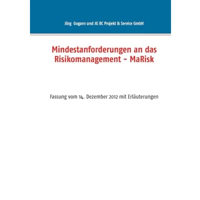 Abbildung von Mindestanforderungen an das Risikomanagement MaRisk: Fassung vom 14. Dezember 2012 mit Erläuterungen