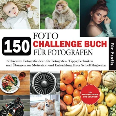 Abbildung von 150 Foto Challenge Buch für Fotografen: Kreative Fotografie übungen, Aufgaben und Ideen Fotografen. Tricks Techniken, um Ihre Fähigkeiten ... Mit zusätzlichen Kameraeinstellungen.