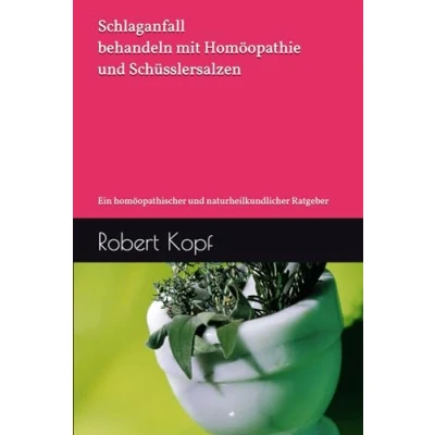 Abbildung von Schlaganfall behandeln mit Homöopathie und Schüsslersalzen: Ein homöopathischer naturheilkundlicher Ratgeber