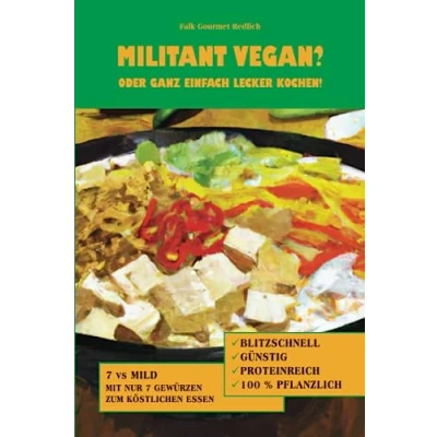 Abbildung von Militant Vegan? Oder Ganz Einfach Lecker Kochen!: Vegane Rezepte waren noch nie so schnell gemacht und gleichzeitig lecker!