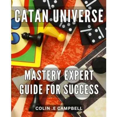 Abbildung von Catan Universe Mastery: Expert Guide for Success: Master the Universe: Advanced Strategies and Tips Dominating Game