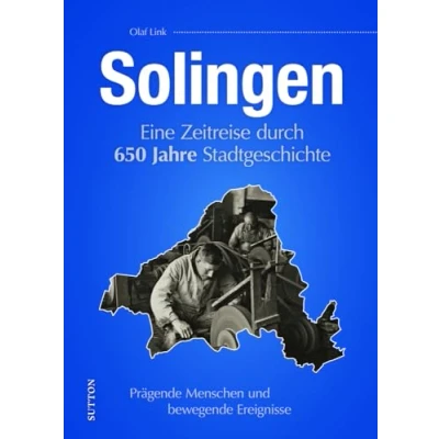 Abbildung von Solingen: Eine Zeitreise durch 650 Jahre Stadtgeschichte. Heimatgeschichte aus dem bergischen Städtedreieck. (Sutton Heimatarchiv)