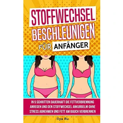 Abbildung von Stoffwechsel beschleunigen für Anfänger: In 5 Schritten dauerhaft die Fettverbrennung anregen und den ankurbeln! Ohne Stress Abnehmen Fett am Bauch verbrennen (Bauchspeck Weg, Band 2)