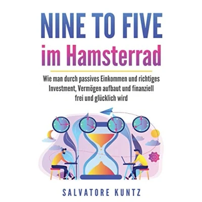 Abbildung von NINE TO FIVE im Hamsterrad: Wie man durch passives Einkommen und richtiges Investment, Vermögen aufbaut finanziell frei glücklich wird
