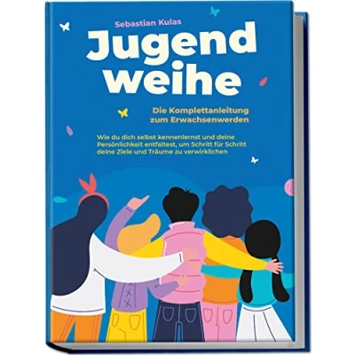 Abbildung von Jugendweihe Die Komplettanleitung zum Erwachsenwerden: Wie du dich selbst kennenlernst und deine Persönlichkeit entfaltest, um Schritt für Ziele Träume zu verwirklichen