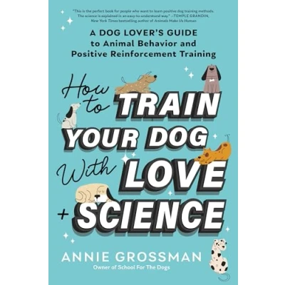 Abbildung von How to Train Your Dog with Love + Science: A Lover&#039;s Guide Animal Behavior and Positive Reinforcement