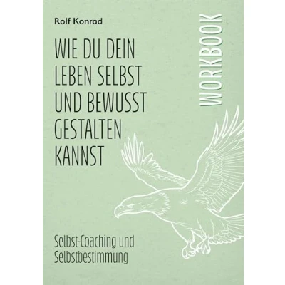 Abbildung von Wie du dein Leben Selbst und bewusst gestalten kannst Workbook: Coaching Selbstbestimmung