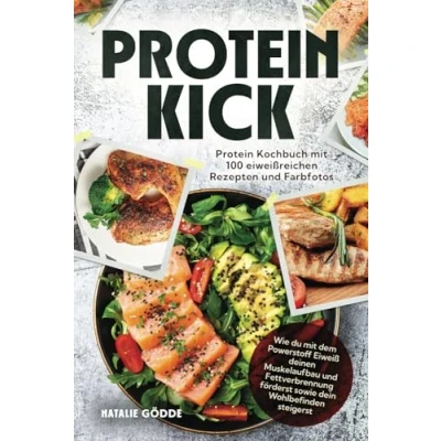 Abbildung von Proteinkick: Protein Kochbuch mit 100 eiweißreichen Rezepten und Farbfotos. Wie du dem Powerstoff Eiweiß deinen Muskelaufbau Fettverbrennung förderst sowie dein Wohlbefinden steigerst