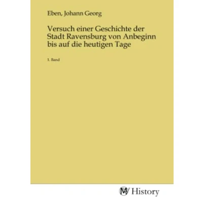 Abbildung von Versuch einer Geschichte der Stadt Ravensburg von Anbeginn bis auf die heutigen Tage: 1. Band