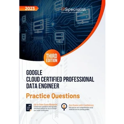 Abbildung von Google Cloud Certified Professional Data Engineer: +300 Exam Practice Questions with Detailed Explanations and Reference Links: Third Edition 2023