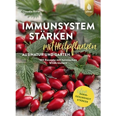 Abbildung von Immunsystem stärken mit Heilpflanzen aus Natur und Garten: 100 Rezepte heimischen Wildkräutern, Beeren Nüssen. Extra: Darmgesundheit