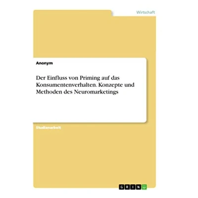Abbildung von Der Einfluss von Priming auf das Konsumentenverhalten. Konzepte und Methoden des Neuromarketings