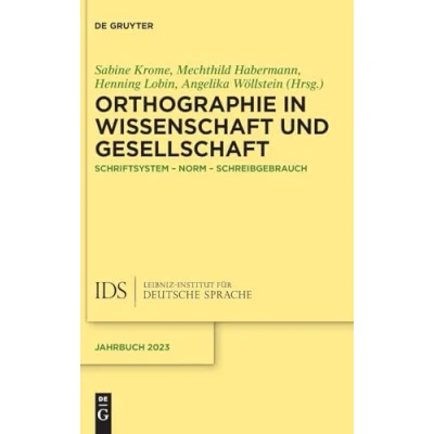 Abbildung von Orthographie in Wissenschaft und Gesellschaft: Schriftsystem Norm Schreibgebrauch (Jahrbuch des Instituts für Deutsche Sprache, 2023)