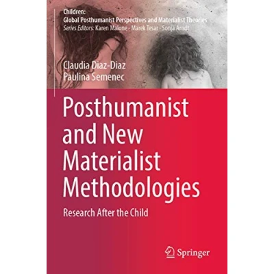 Abbildung von Posthumanist and New Materialist Methodologies: Research After the Child (Children: Global Perspectives Theories)