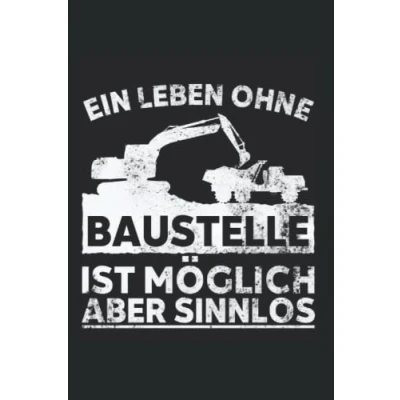 Abbildung von Ein Leben ohne Baustelle ist möglich aber sinnlos: Geschenk für Baggerfahrer und Bauarbeiter, A5 Format Notizbuch liniert, 120 Seiten