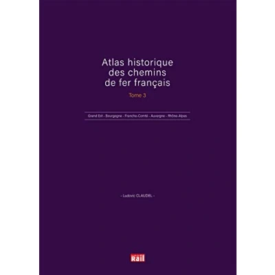 Abbildung von ATLAS HISTORIQUE DES CHEMINS DE FER FRANÇAIS TOME 3: Grand Est Bourgogne Franche Comté Auvergne Rhône Alpes