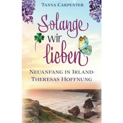 Abbildung von Solange wir lieben: Neuanfang in Irland: Theresas Hoffnung (Irischer Flieder, Band 2)