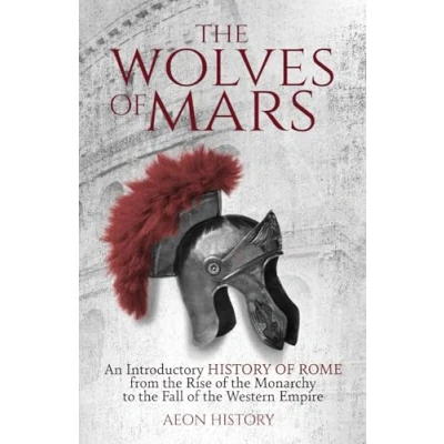 Abbildung von the Wolves of Mars: An Introductory History Rome from Rise Monarchy to Fall Western Empire (Introduction Greek and Roman History)