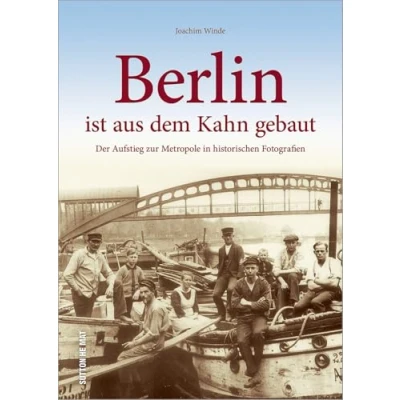 Abbildung von Berlin ist aus dem Kahn gebaut, der Aufstieg zur Metropole in rund 160 zumeist unveröffentlichten historischen Fotografien, Stadtgeschichte ... Fotografien