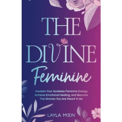 Abbildung von The Divine Feminine: Awaken Your Goddess Feminine Energy, Achieve Emotional Healing, and Become Women You Are Meant to Be (Spiritual Growth, Band 2)