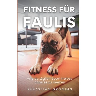 Abbildung von Fitness für Faulis: Wie du täglich Sport treibst, ohne es zu merken