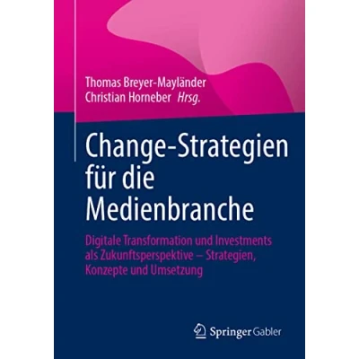 Abbildung von Change Strategien für die Medienbranche: Digitale Transformation und Investments als Zukunftsperspektive Strategien, Konzepte Umsetzung