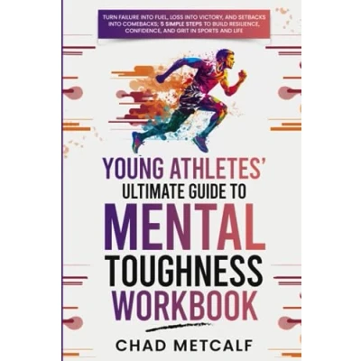 Abbildung von Young Athletes&#039; Ultimate Guide to Mental Toughness Workbook: Turn failure into fuel, loss victory, and setbacks comebacks. 5 Simple Steps ... Confidence, Grit in Sports Life