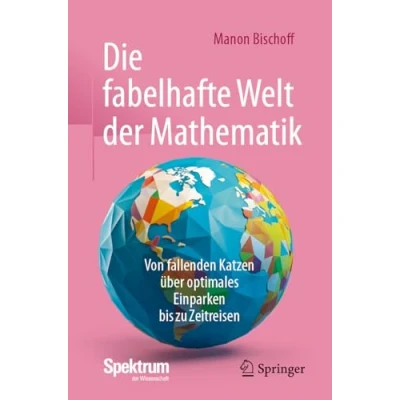 Abbildung von Die fabelhafte Welt der Mathematik: Von fallenden Katzen über optimales Einparken bis zu Zeitreisen