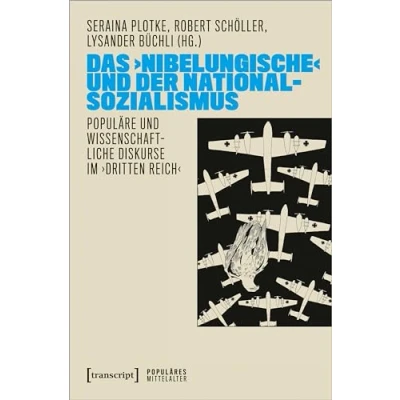 Abbildung von Das ›Nibelungische‹ und der Nationalsozialismus: Populäre wissenschaftliche Diskurse im ›Dritten Reich‹ (Populäres Mittelalter)