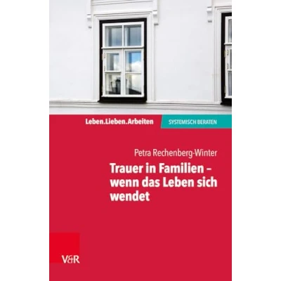 Abbildung von Trauer in Familien wenn das Leben sich wendet (Leben. Lieben. Arbeiten: Systemische Beratung) systemisch beraten)