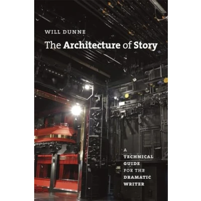 Abbildung von the Architecture of Story: A Technical Guide for Dramatic Writer (Chicago Guides to Writing, Editing, and Publishing)