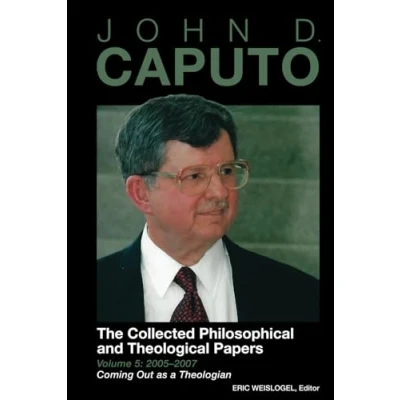Abbildung von John D. Caputo: The Collected Philosophical and Theological Papers: Volume 5: 20052007: Coming Out as a Theologian